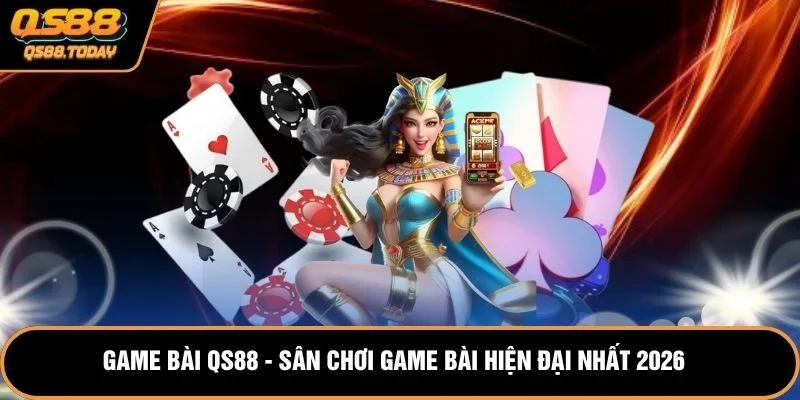 Game Bài QS88 - Sân Chơi Game Bài Hiện Đại Nhất 2026