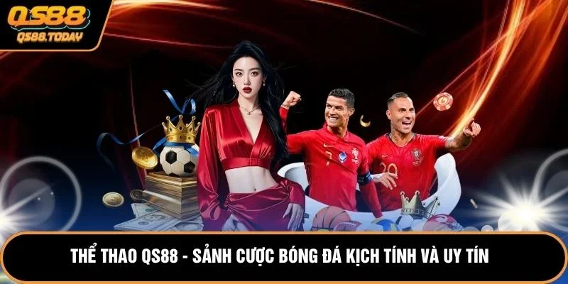 Thể Thao QS88 - Sảnh Cược Bóng Đá Kịch Tính Và Uy Tín